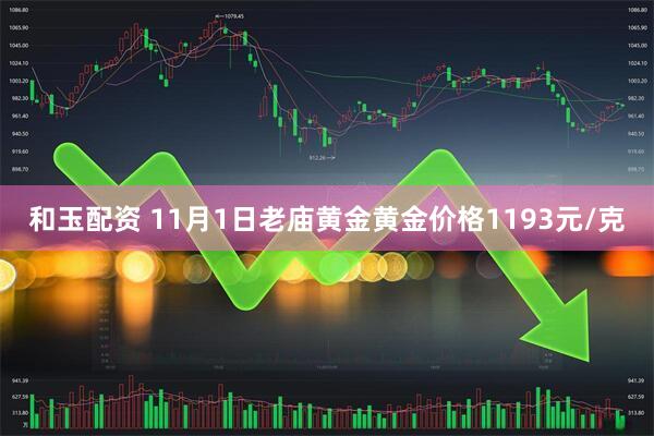 和玉配资 11月1日老庙黄金黄金价格1193元/克